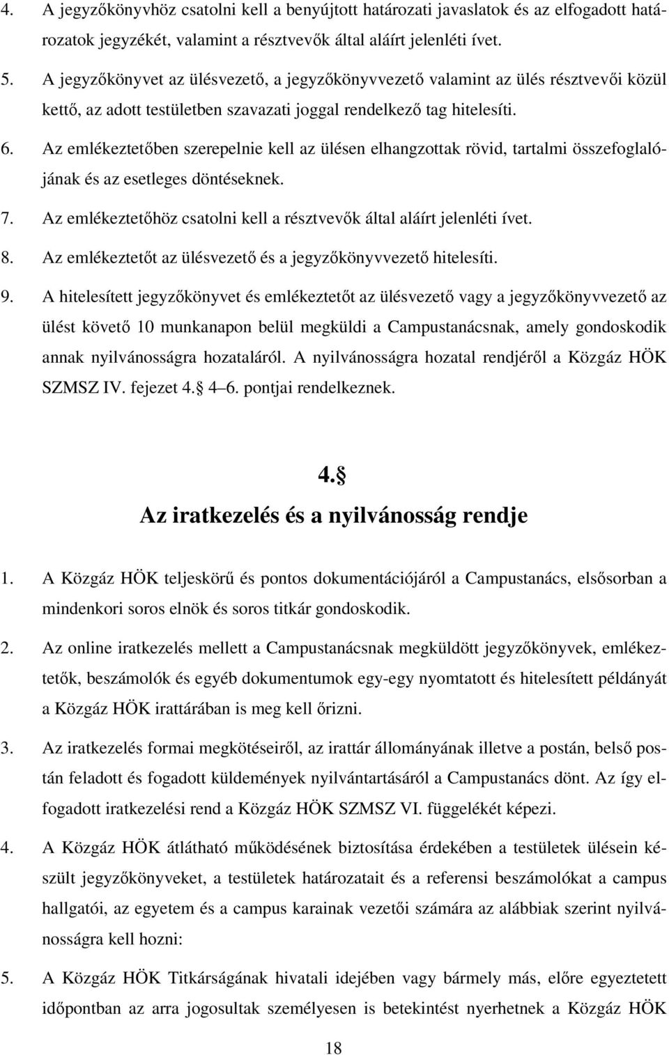 Az emlékeztetőben szerepelnie kell az ülésen elhangzottak rövid, tartalmi összefoglalójának és az esetleges döntéseknek. 7. Az emlékeztetőhöz csatolni kell a résztvevők által aláírt jelenléti ívet. 8.