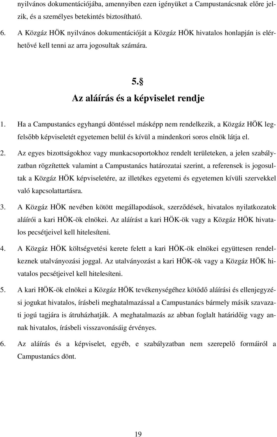 Ha a Campustanács egyhangú döntéssel másképp nem rendelkezik, a Közgáz HÖK legfelsőbb képviseletét egyetemen belül és kívül a mindenkori soros elnök látja el. 2.