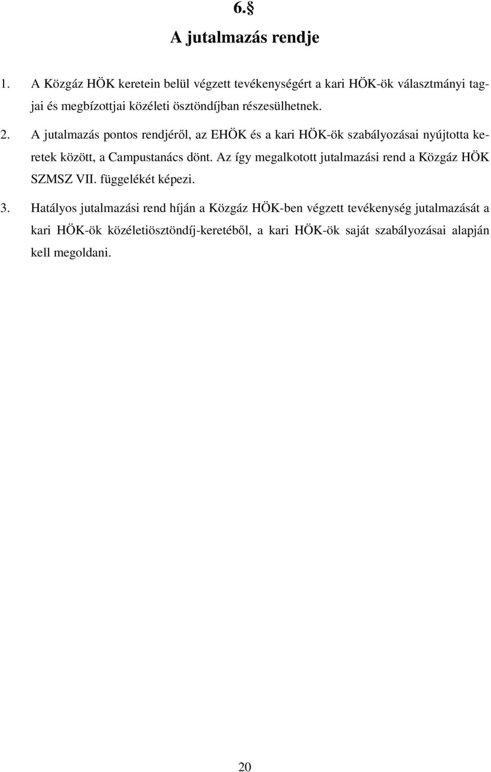 2. A jutalmazás pontos rendjéről, az EHÖK és a kari HÖK-ök szabályozásai nyújtotta keretek között, a Campustanács dönt.