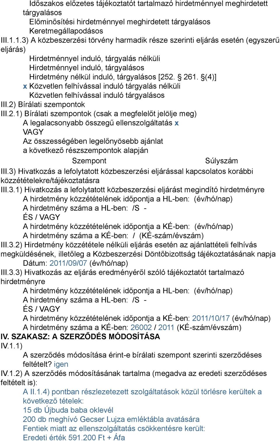 [252. 261. (4)] x Közvetlen felhívással induló tárgyalás nélküli Közvetlen felhívással induló tárgyalásos III.2) Bírálati szempontok III.2.1) Bírálati szempontok (csak a megfelelőt jelölje meg) A