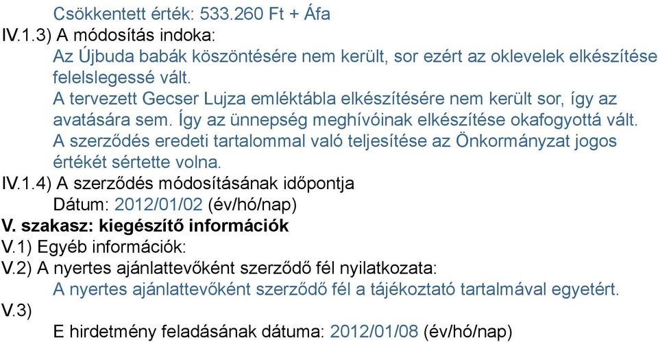 A szerződés eredeti tartalommal való teljesítése az Önkormányzat jogos értékét sértette volna. IV.1.4) A szerződés módosításának időpontja Dátum: 2012/01/02 (év/hó/nap) V.