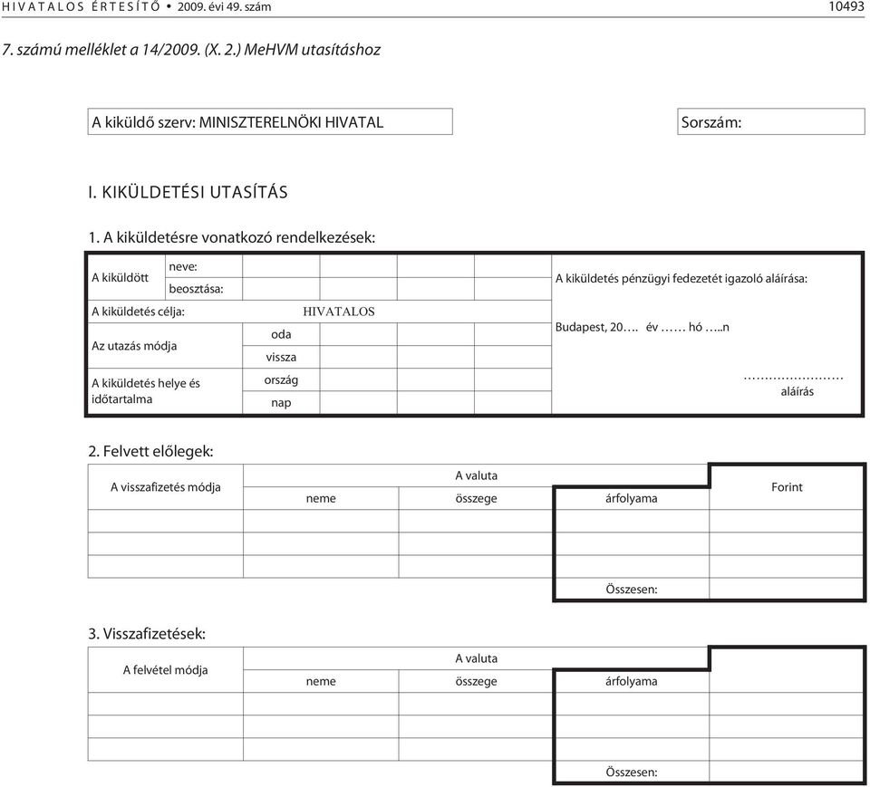 A kiküldetésre vonatkozó rendelkezések: neve: A kiküldött beosztása: A kiküldetés célja: Az utazás módja A kiküldetés helye és idõtartalma HIVATALOS