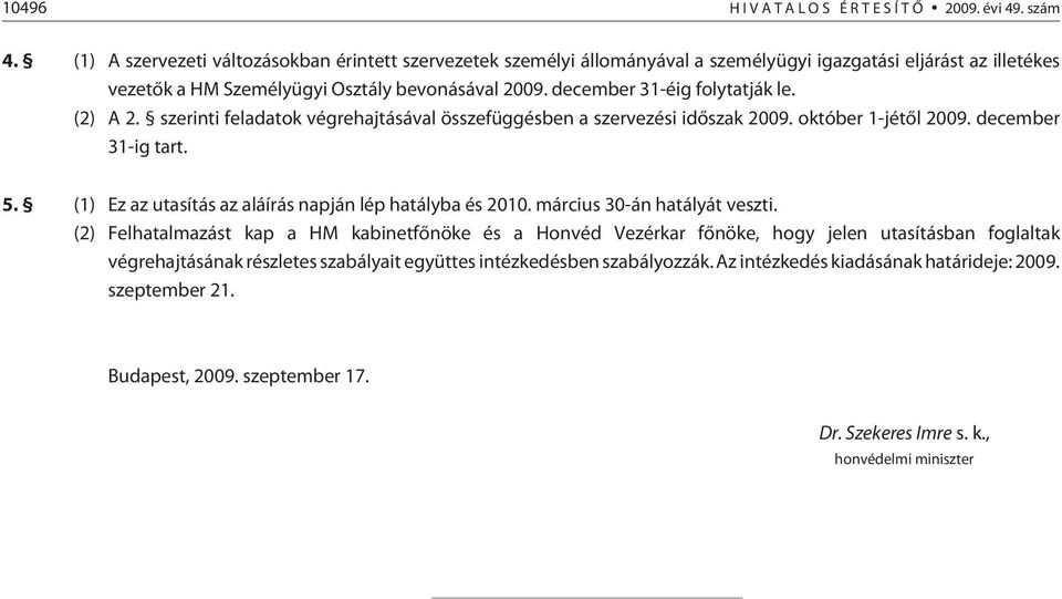 december 31-éig folytatják le. (2) A 2. szerinti feladatok végrehajtásával összefüggésben a szervezési idõszak 2009. október 1-jétõl 2009. december 31-ig tart. 5.