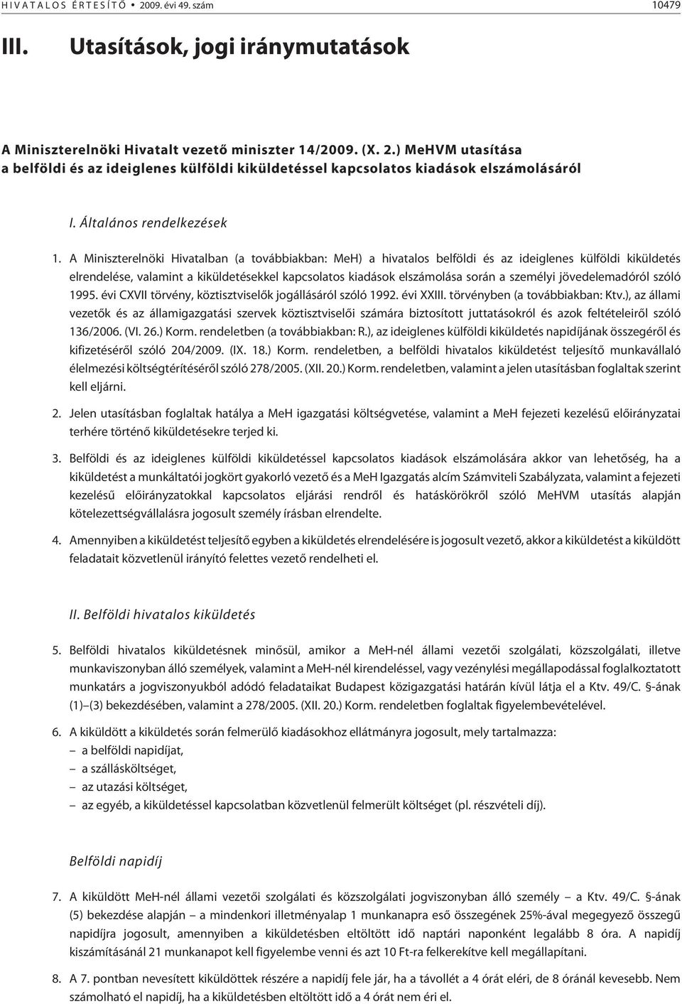 A Miniszterelnöki Hivatalban (a továbbiakban: MeH) a hivatalos belföldi és az ideiglenes külföldi kiküldetés elrendelése, valamint a kiküldetésekkel kapcsolatos kiadások elszámolása során a személyi