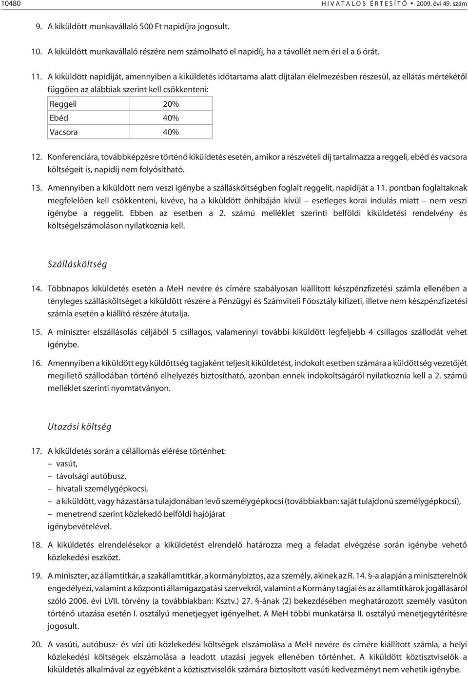 40% 12. Konferenciára, továbbképzésre történõ kiküldetés esetén, amikor a részvételi díj tartalmazza a reggeli, ebéd és vacsora költségeit is, napidíj nem folyósítható. 13.