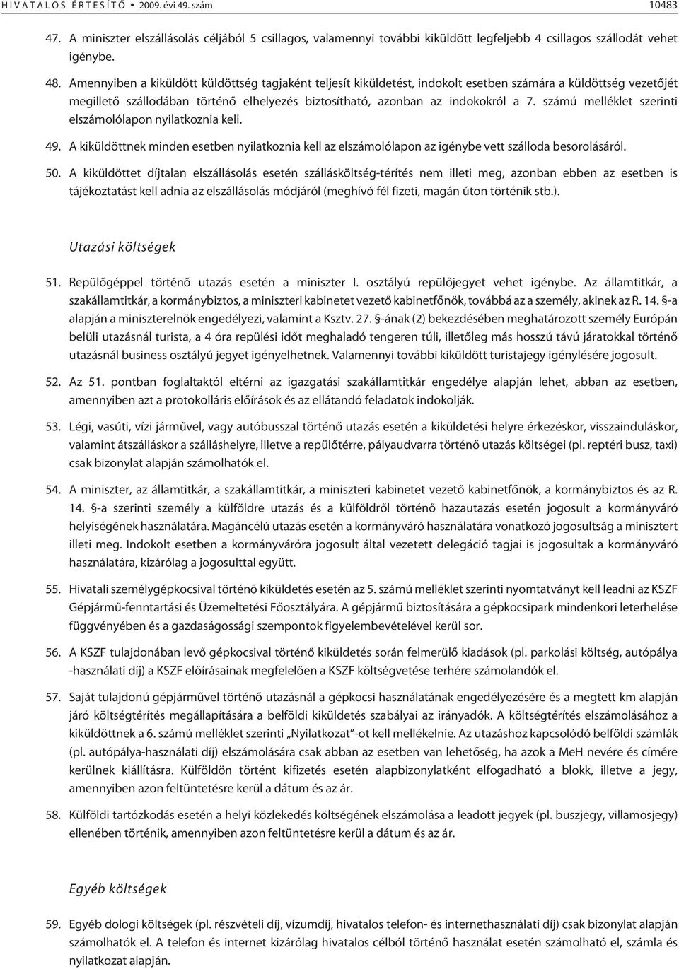 számú melléklet szerinti elszámolólapon nyilatkoznia kell. 49. A kiküldöttnek minden esetben nyilatkoznia kell az elszámolólapon az igénybe vett szálloda besorolásáról. 50.