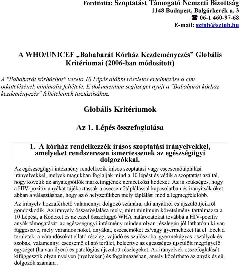 E dokumentum segítséget nyújt a "Bababarát kórház kezdeményezés" feltételeinek tisztázásához. Globális Kritériumok Az 1. Lépés összefoglalása 1.