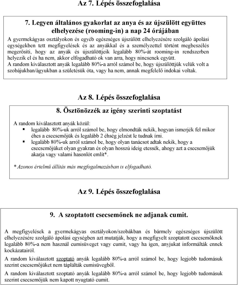 egységekben tett megfigyelések és az anyákkal és a személyzettel történt megbeszélés megerősíti, hogy az anyák és újszülöttjeik legalább 80%-át rooming-in rendszerben helyezik el és ha nem, akkor