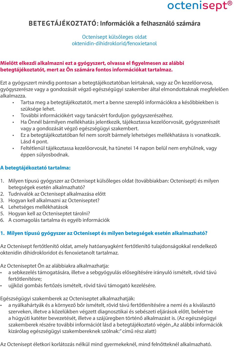 Ezt a gyógyszert mindig pontosan a betegtájékoztatóban leírtaknak, vagy az Ön kezelőorvosa, gyógyszerésze vagy a gondozását végző egészségügyi szakember által elmondottaknak megfelelően alkalmazza.