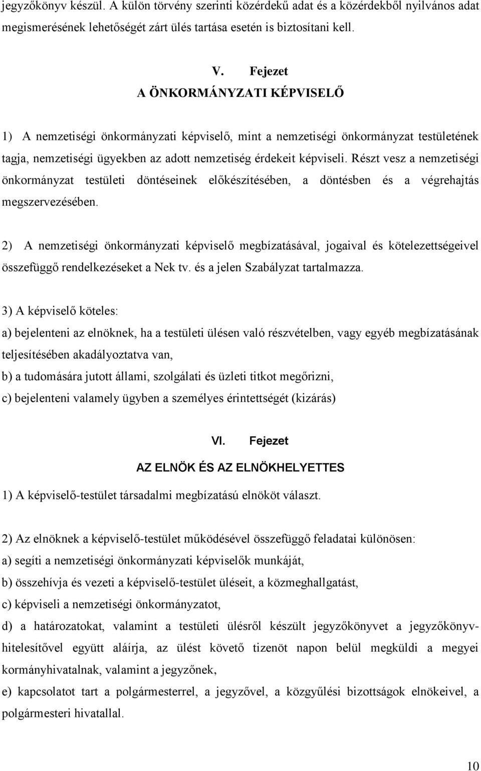 Részt vesz a nemzetiségi önkormányzat testületi döntéseinek előkészítésében, a döntésben és a végrehajtás megszervezésében.