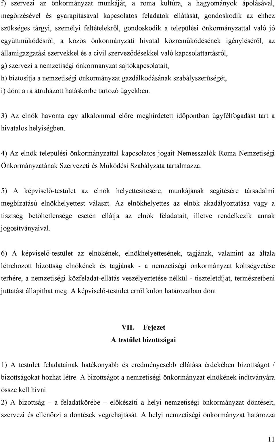 szerveződésekkel való kapcsolattartásról, g) szervezi a nemzetiségi önkormányzat sajtókapcsolatait, h) biztosítja a nemzetiségi önkormányzat gazdálkodásának szabályszerűségét, i) dönt a rá átruházott