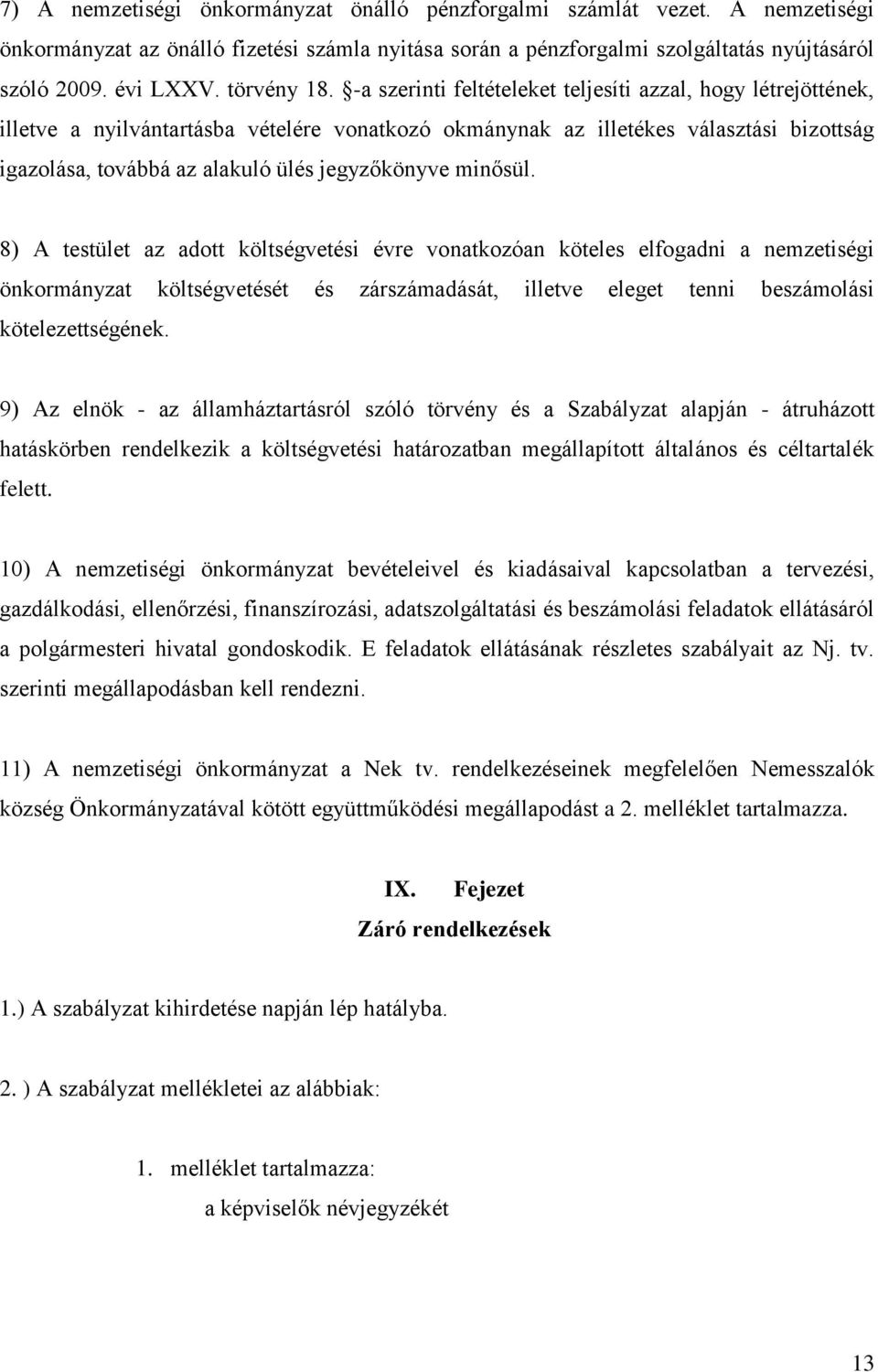 -a szerinti feltételeket teljesíti azzal, hogy létrejöttének, illetve a nyilvántartásba vételére vonatkozó okmánynak az illetékes választási bizottság igazolása, továbbá az alakuló ülés jegyzőkönyve