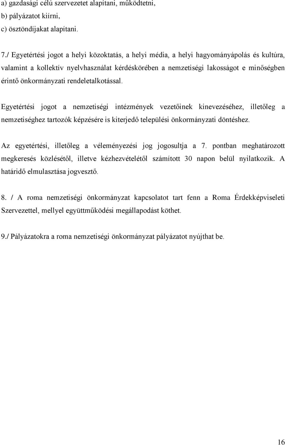 rendeletalkotással. Egyetértési jogot a nemzetiségi intézmények vezetőinek kinevezéséhez, illetőleg a nemzetiséghez tartozók képzésére is kiterjedő települési önkormányzati döntéshez.