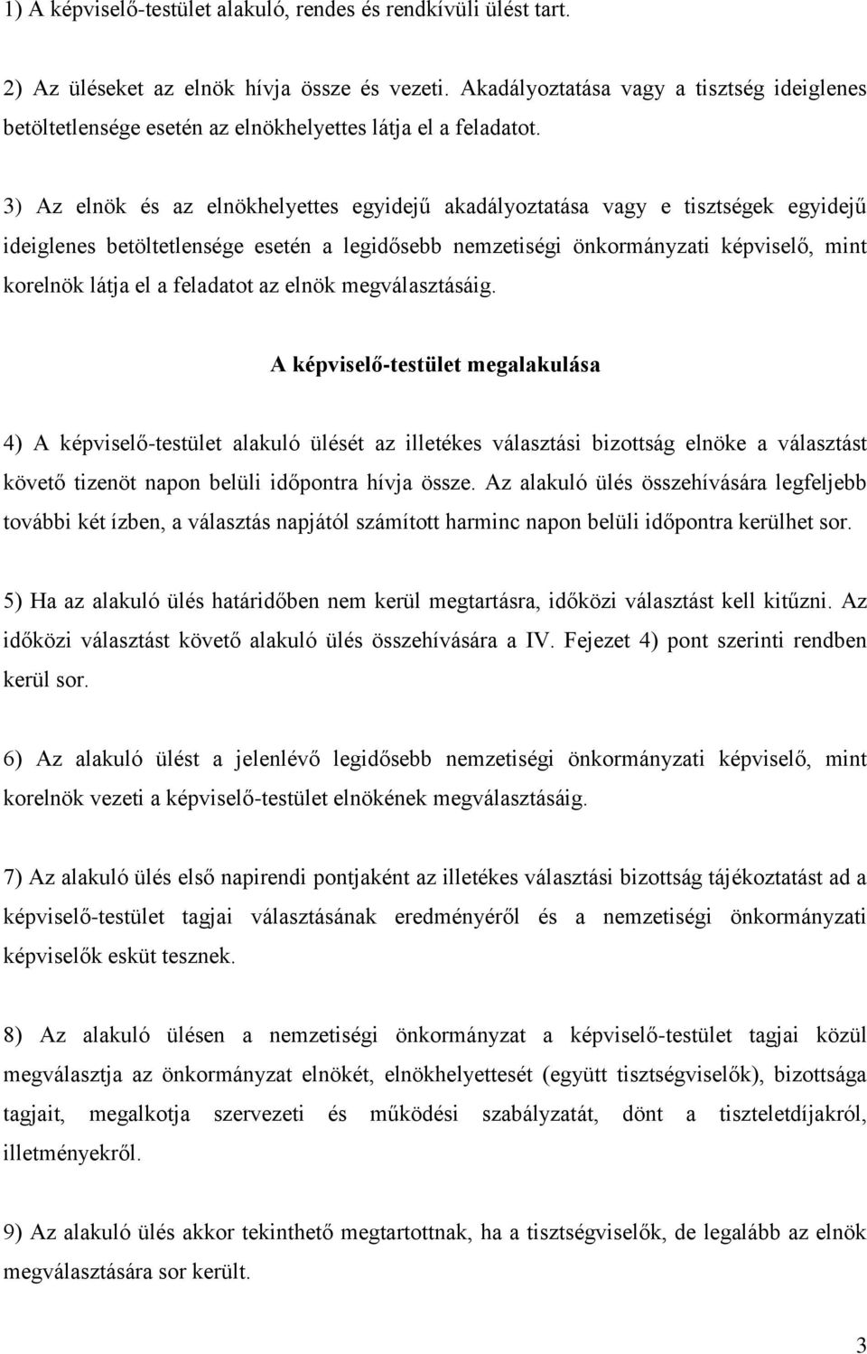 3) Az elnök és az elnökhelyettes egyidejű akadályoztatása vagy e tisztségek egyidejű ideiglenes betöltetlensége esetén a legidősebb nemzetiségi önkormányzati képviselő, mint korelnök látja el a