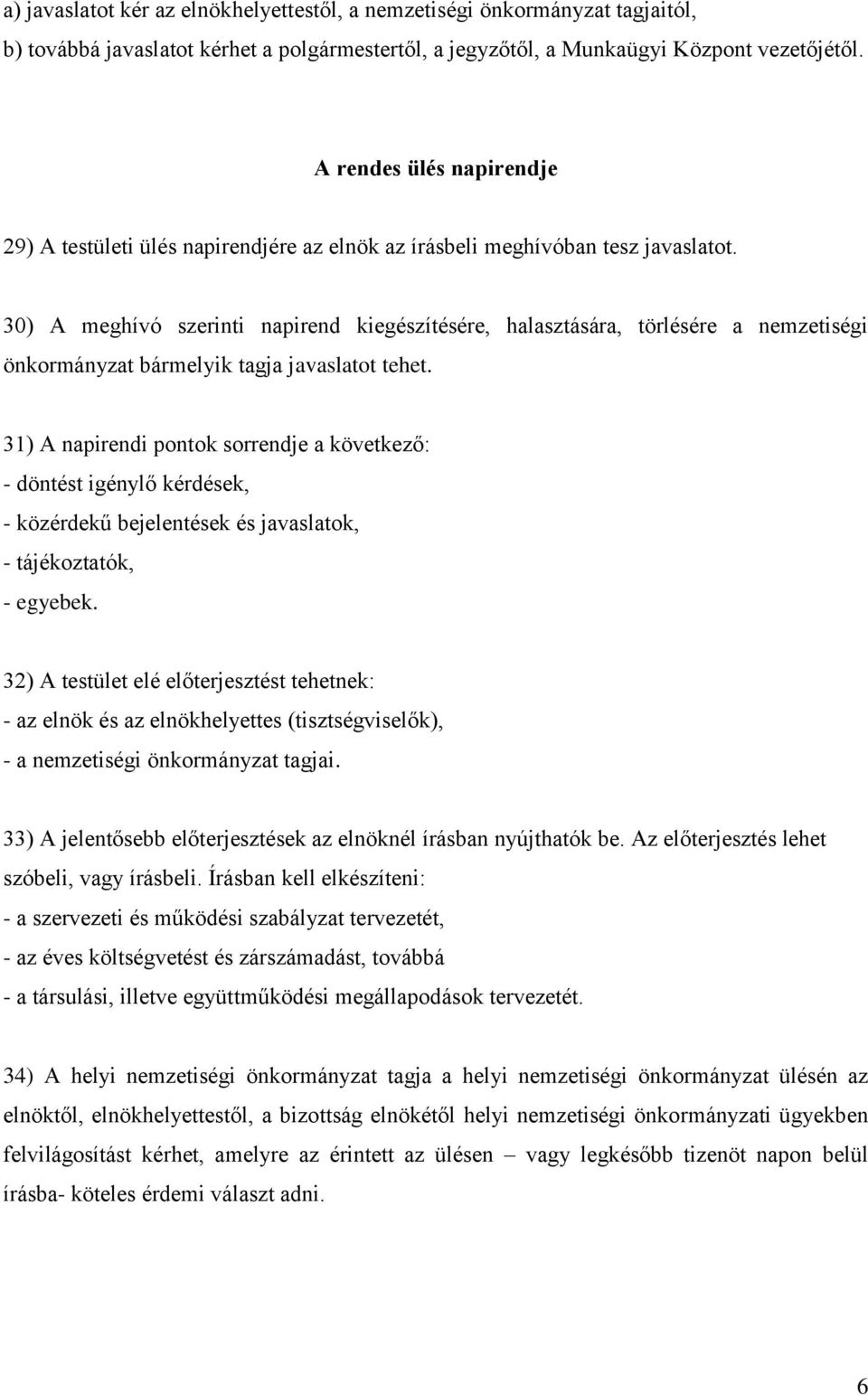 30) A meghívó szerinti napirend kiegészítésére, halasztására, törlésére a nemzetiségi önkormányzat bármelyik tagja javaslatot tehet.