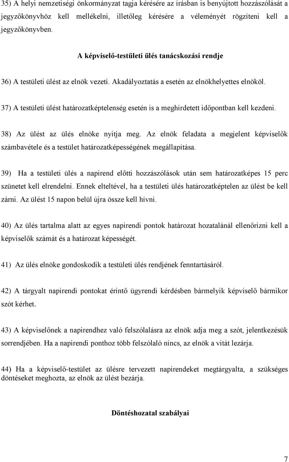 37) A testületi ülést határozatképtelenség esetén is a meghirdetett időpontban kell kezdeni. 38) Az ülést az ülés elnöke nyitja meg.