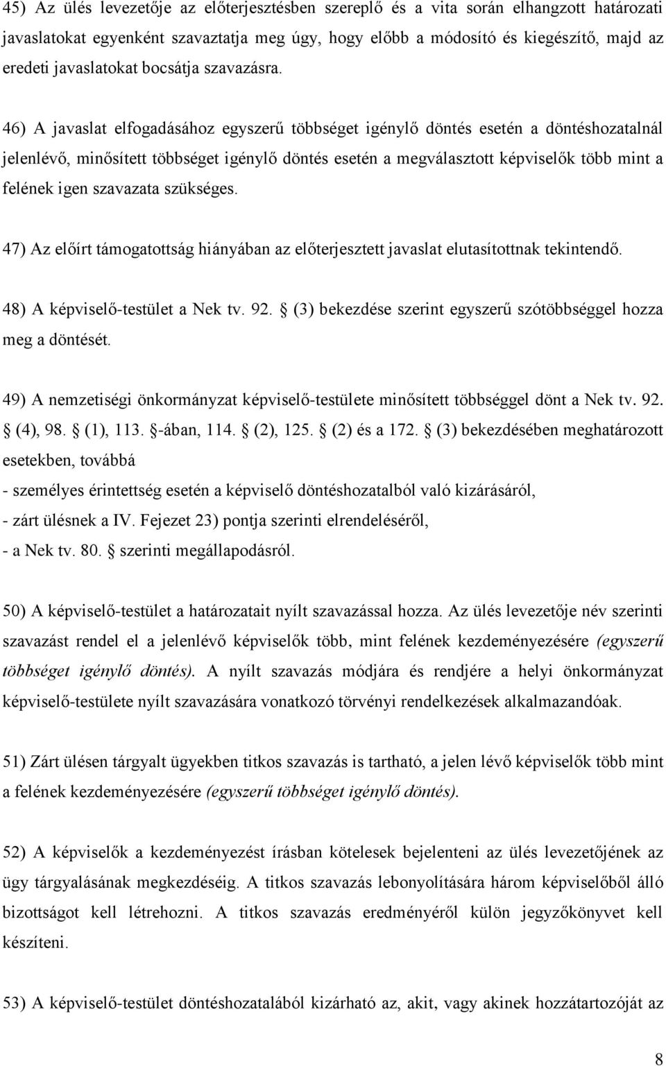 46) A javaslat elfogadásához egyszerű többséget igénylő döntés esetén a döntéshozatalnál jelenlévő, minősített többséget igénylő döntés esetén a megválasztott képviselők több mint a felének igen