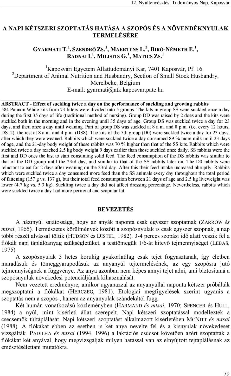 pate.hu ABSTRACT - Effect of suckling twice a day on the performance of suckling and growing rabbits 584 Pannon White kits from 73 litters were divided into 5 groups.