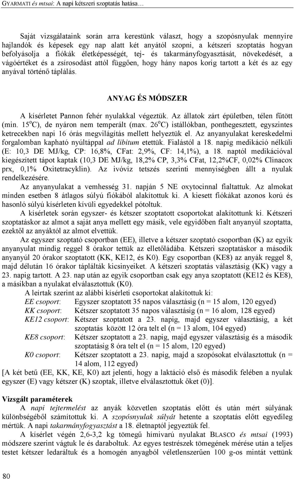 történő táplálás. ANYAG ÉS MÓDSZER A kísérletet Pannon fehér nyulakkal végeztük. Az állatok zárt épületben, télen fűtött (min. 15 o C), de nyáron nem temperált (max.