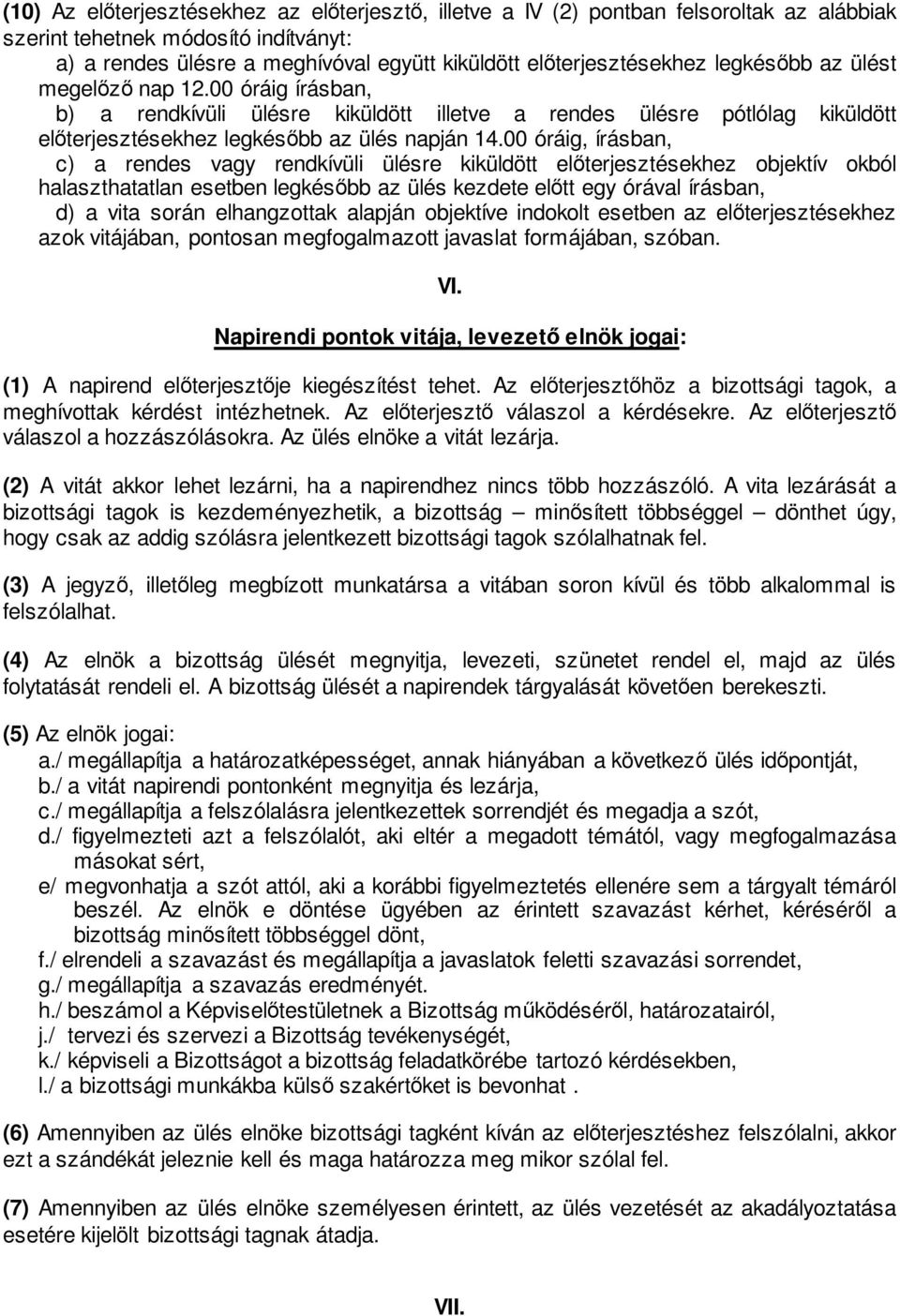 00 óráig, írásban, c) a rendes vagy rendkívüli ülésre kiküldött előterjesztésekhez objektív okból halaszthatatlan esetben legkésőbb az ülés kezdete előtt egy órával írásban, d) a vita során