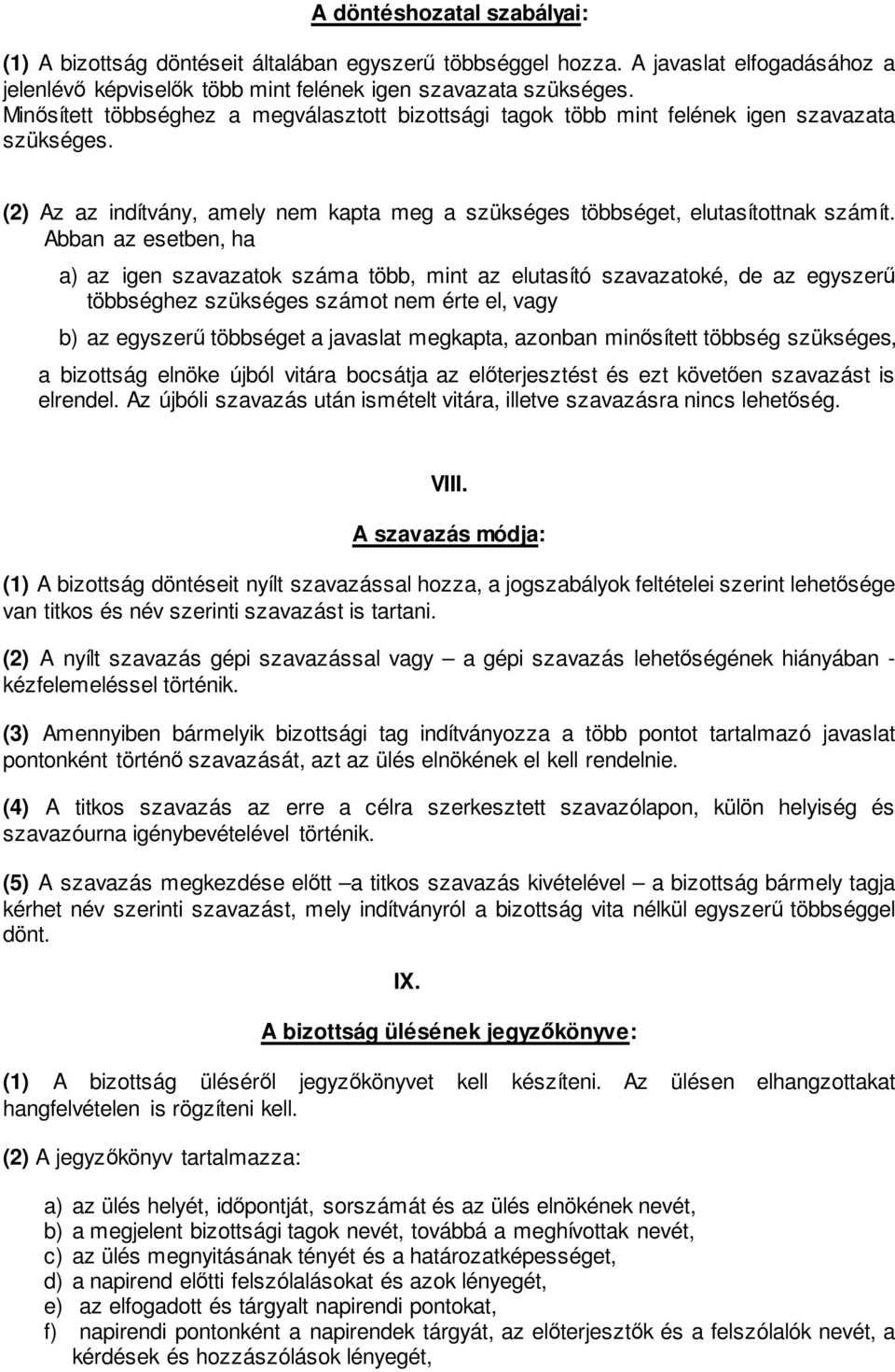 Abban az esetben, ha a) az igen szavazatok száma több, mint az elutasító szavazatoké, de az egyszerű többséghez szükséges számot nem érte el, vagy b) az egyszerű többséget a javaslat megkapta,