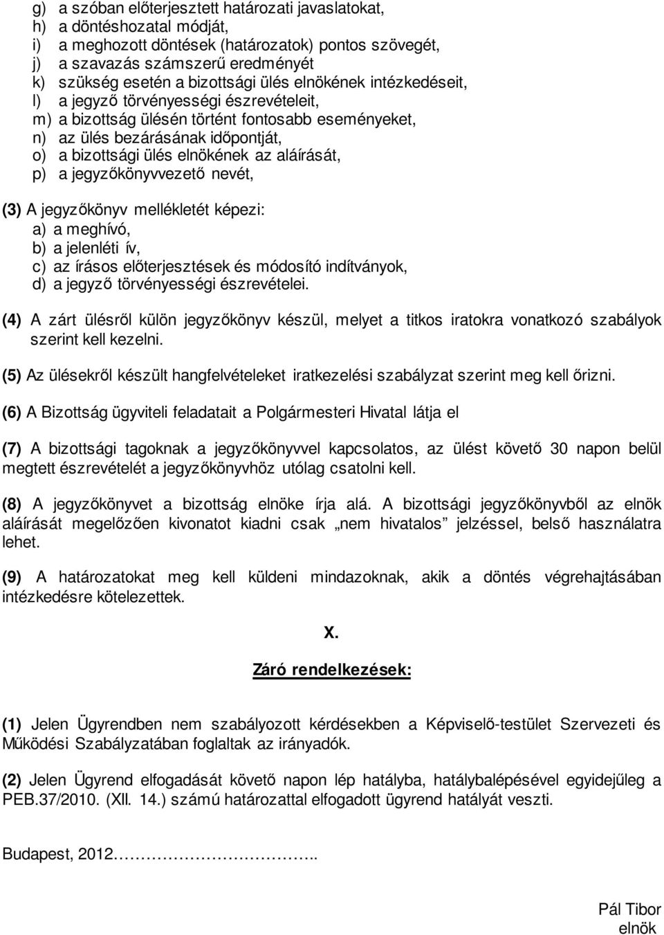 aláírását, p) a jegyzőkönyvvezető nevét, (3) A jegyzőkönyv mellékletét képezi: a) a meghívó, b) a jelenléti ív, c) az írásos előterjesztések és módosító indítványok, d) a jegyző törvényességi