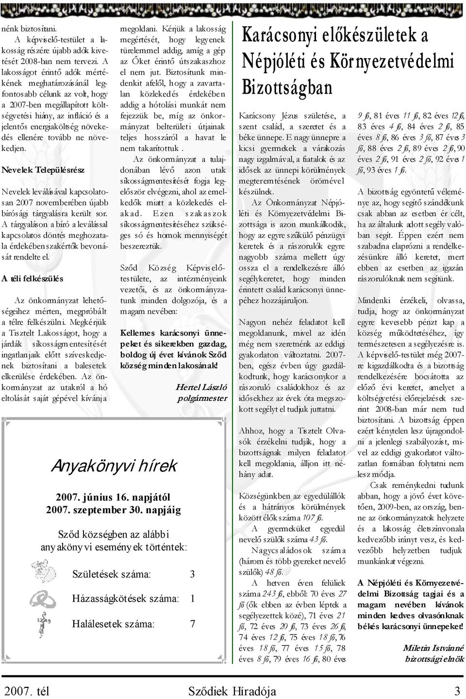 ne növekedjen. Nevelek Településrész Nevelek leválásával kapcsolatosan 2007 novemberében újabb bírósági tárgyalásra került sor.