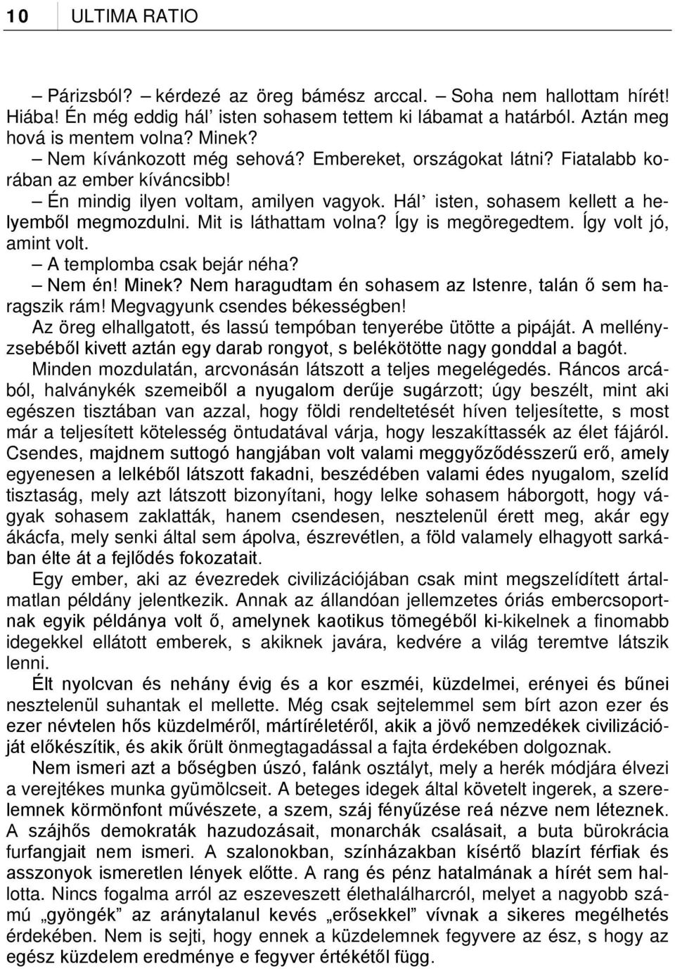 Mit is láthattam volna? Így is megöregedtem. Így volt jó, amint volt. A templomba csak bejár néha? Nem én! Minek? Nem haragudtam én sohasem az Istenre, talán ő sem haragszik rám!