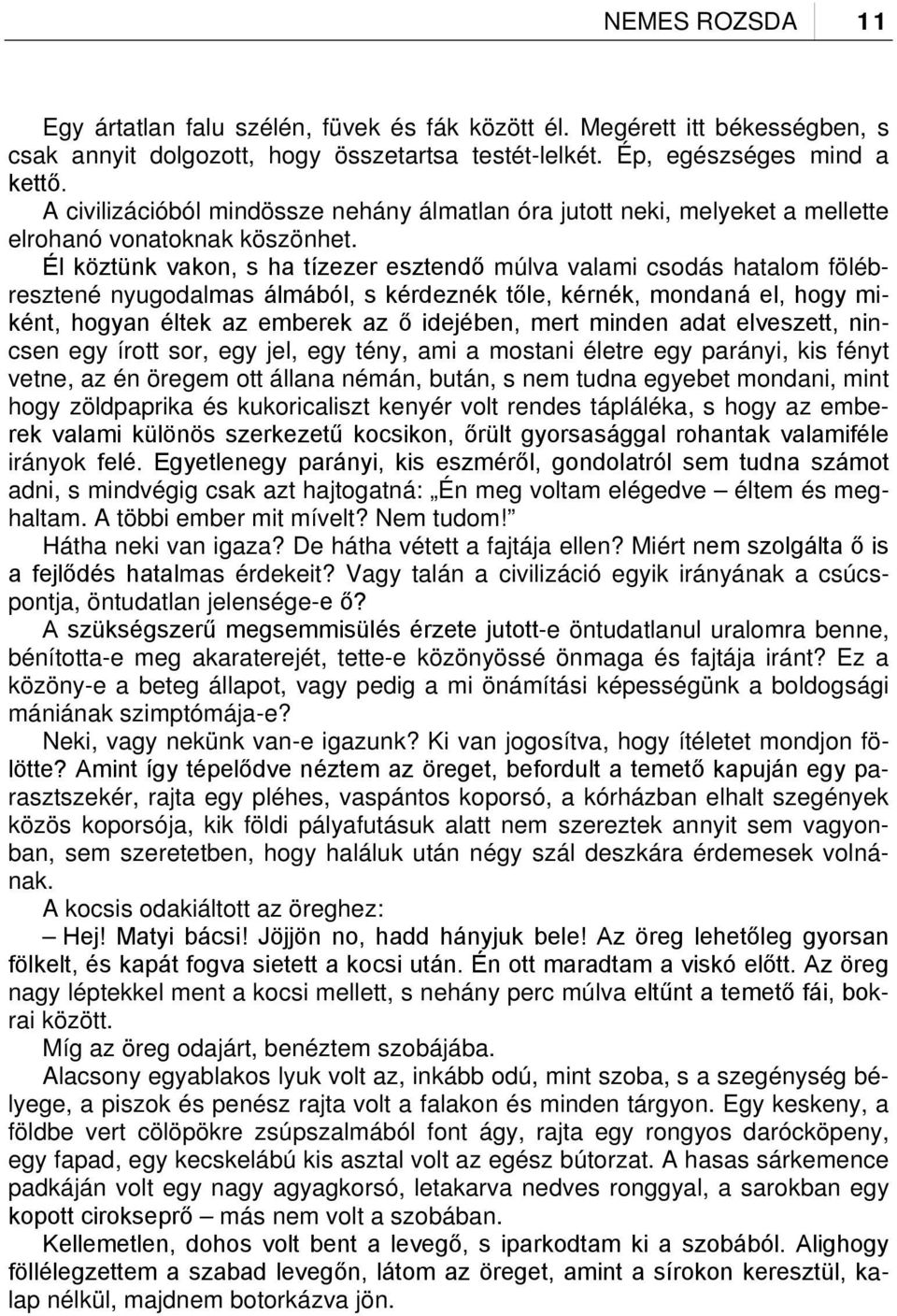 Él köztünk vakon, s ha tízezer esztendő múlva valami csodás hatalom fölébresztené nyugodalmas álmából, s kérdeznék tőle, kérnék, mondaná el, hogy miként, hogyan éltek az emberek az ő idejében, mert