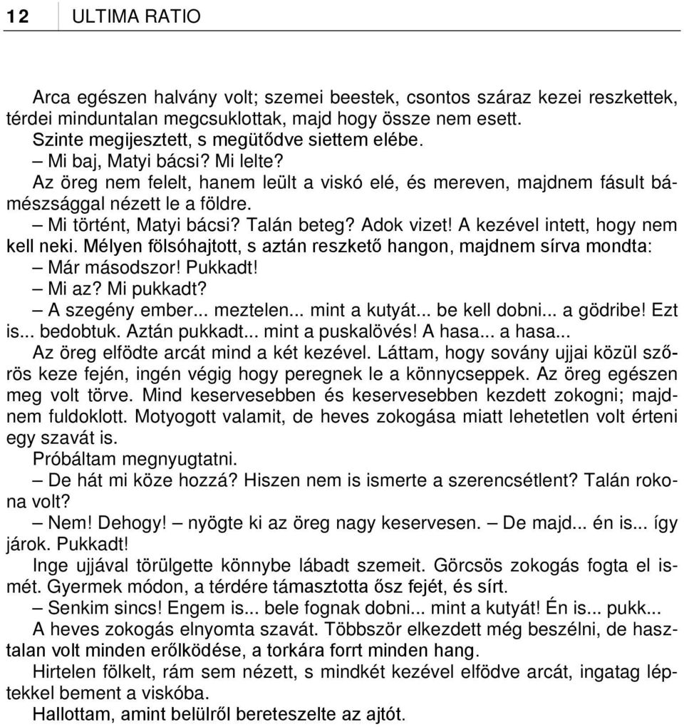 A kezével intett, hogy nem kell neki. Mélyen fölsóhajtott, s aztán reszkető hangon, majdnem sírva mondta: Már másodszor! Pukkadt! Mi az? Mi pukkadt? A szegény ember... meztelen... mint a kutyát.