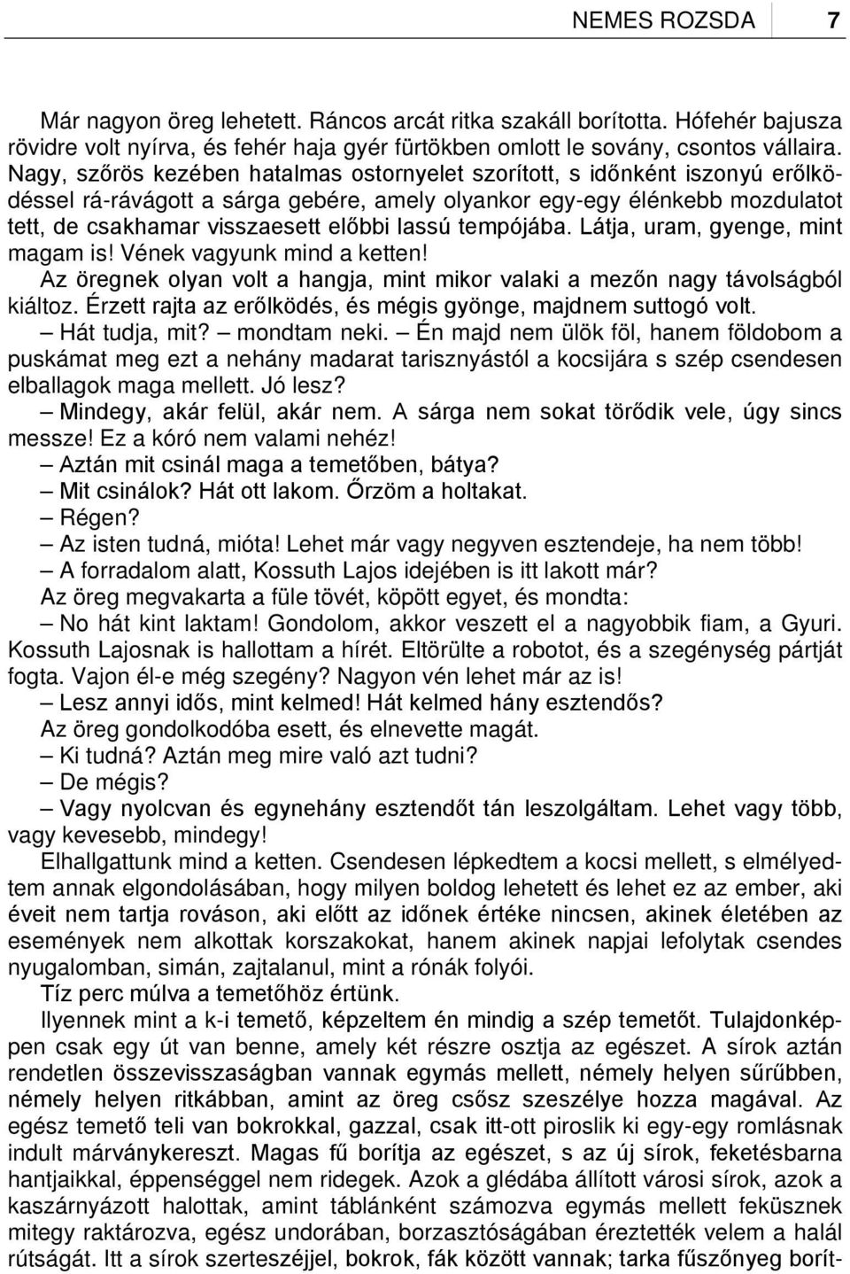 tempójába. Látja, uram, gyenge, mint magam is! Vének vagyunk mind a ketten! Az öregnek olyan volt a hangja, mint mikor valaki a mezőn nagy távolságból kiáltoz.