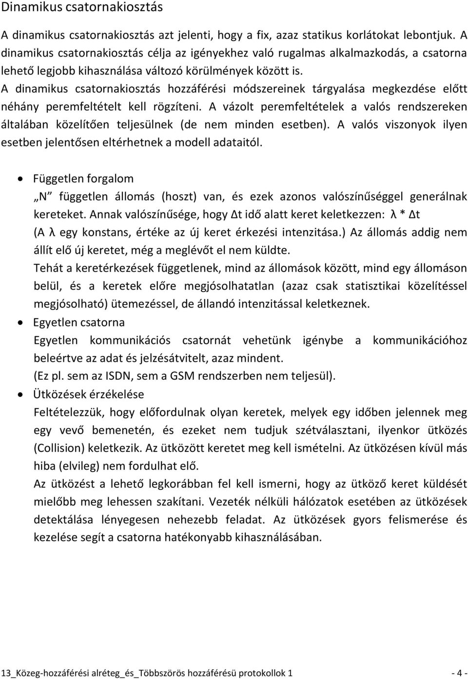 A dinamikus csatornakiosztás hozzáférési módszereinek tárgyalása megkezdése előtt néhány peremfeltételt kell rögzíteni.