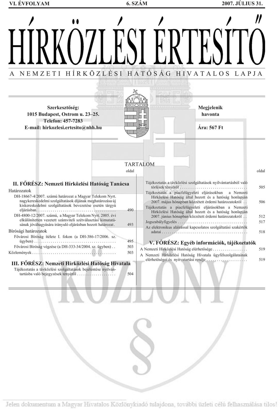 nagykereskedelmi szolgáltatások díjának meghatározása új kiskereskedelmi szolgáltatások bevezetése esetén tárgyú eljárásban... 490 DH-4800-12/2007. számú, a Magyar Telekom Nyrt. 2005.