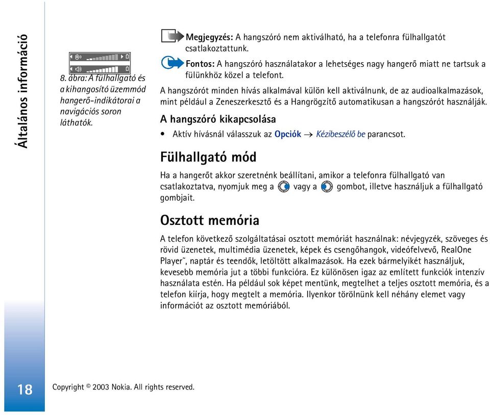 A hangszórót minden hívás alkalmával külön kell aktiválnunk, de az audioalkalmazások, mint például a Zeneszerkesztõ és a Hangrögzítõ automatikusan a hangszórót használják.