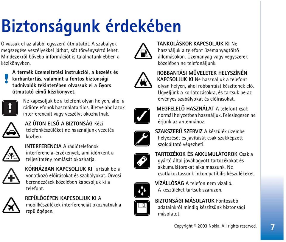 Ne kapcsoljuk be a telefont olyan helyen, ahol a rádiótelefonok használata tilos, illetve ahol azok interferenciát vagy veszélyt okozhatnak.