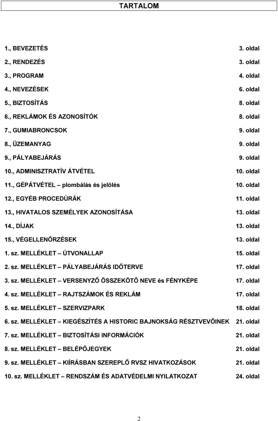 , HIVATALOS SZEMÉLYEK AZONOSÍTÁSA 13. oldal 14., DÍJAK 13. oldal 15., VÉGELLENŐRZÉSEK 13. oldal 1. sz. MELLÉKLET ÚTVONALLAP 15. oldal 2. sz. MELLÉKLET PÁLYABEJÁRÁS IDŐTERVE 17. oldal 3. sz. MELLÉKLET VERSENYZŐ ÖSSZEKÖTŐ NEVE és FÉNYKÉPE 17.