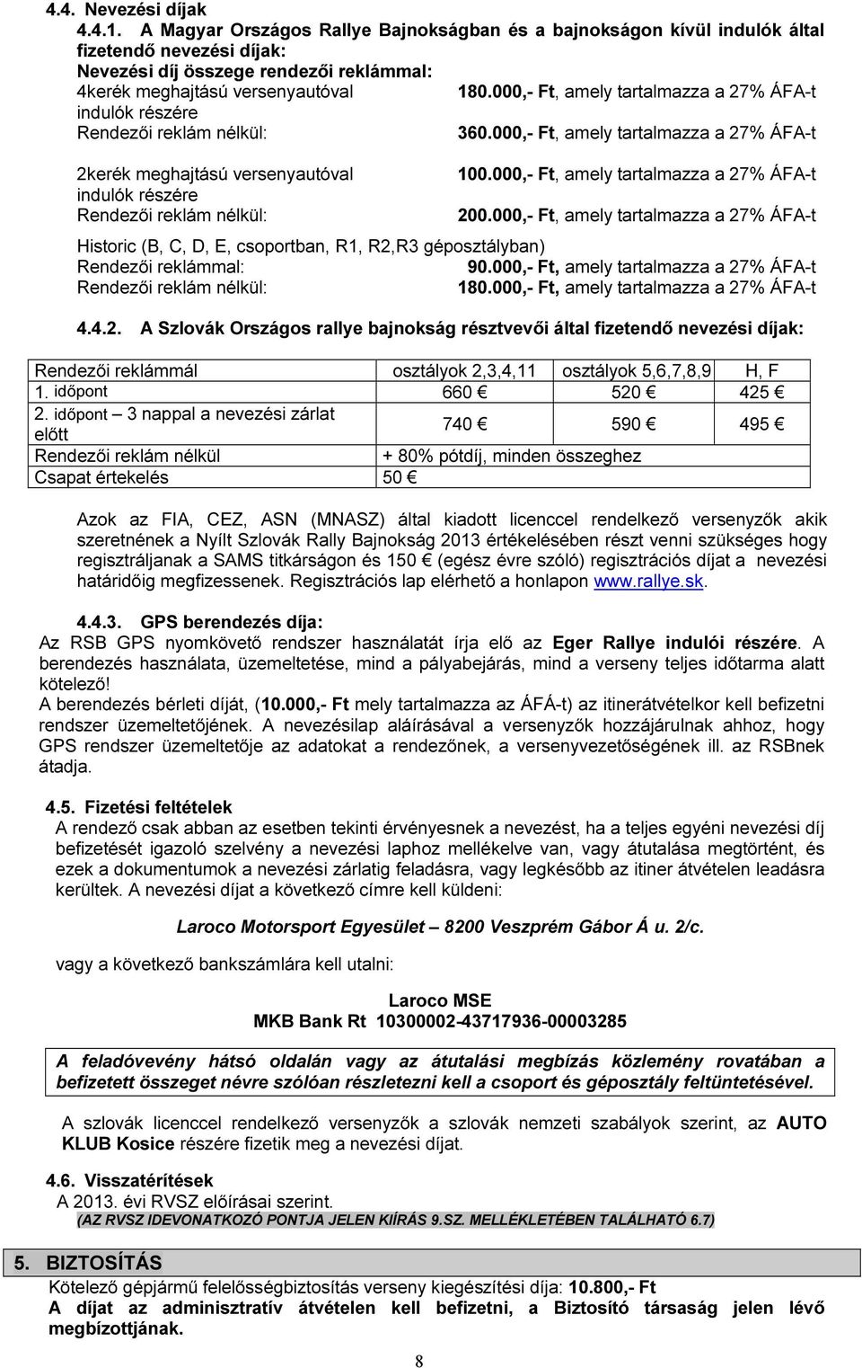 000,- Ft, amely tartalmazza a 27% ÁFA-t indulók részére Rendezői reklám nélkül: 360.