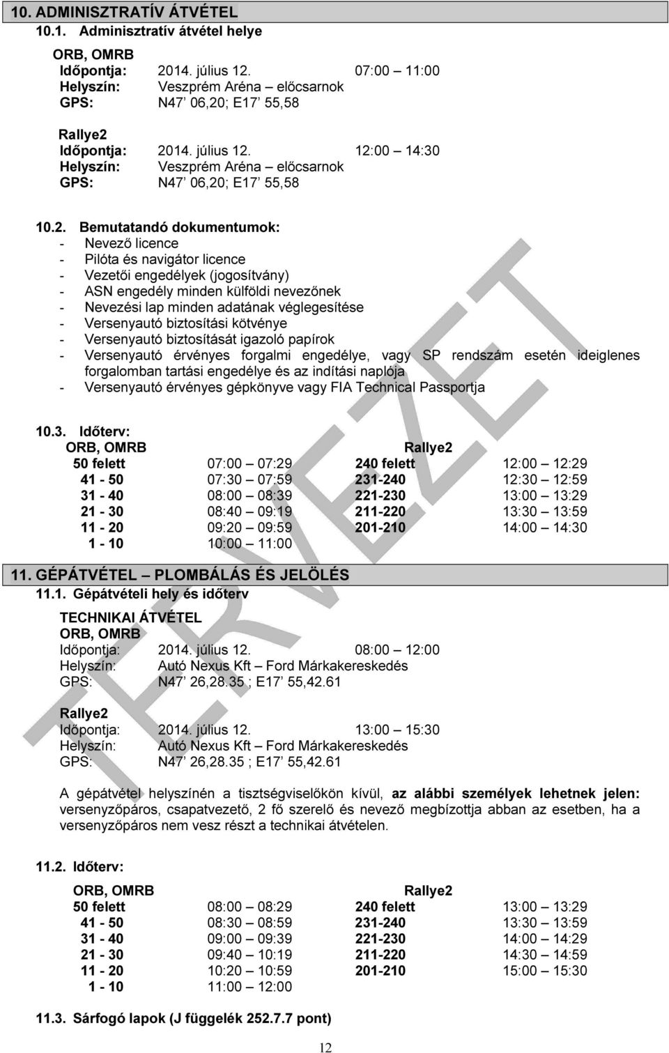 Versenyautó biztosítási kötvénye - Versenyautó biztosítását igazoló papírok - Versenyautó érvényes forgalmi engedélye, vagy SP rendszám esetén ideiglenes forgalomban tartási engedélye és az indítási