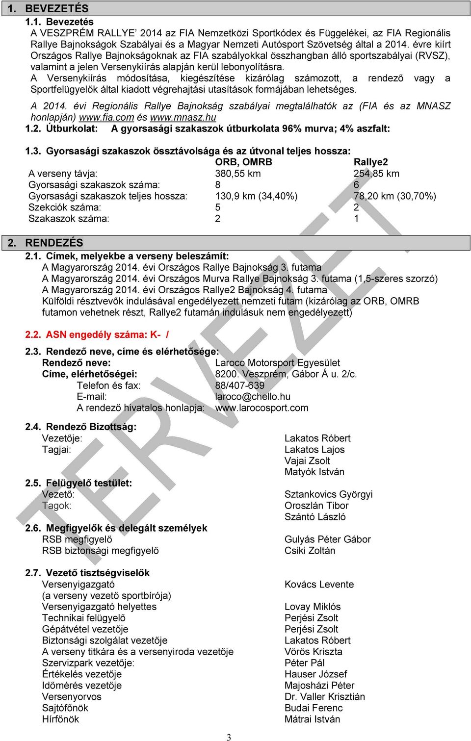 A Versenykiírás módosítása, kiegészítése kizárólag számozott, a rendező vagy a Sportfelügyelők által kiadott végrehajtási utasítások formájában lehetséges. A 2014.