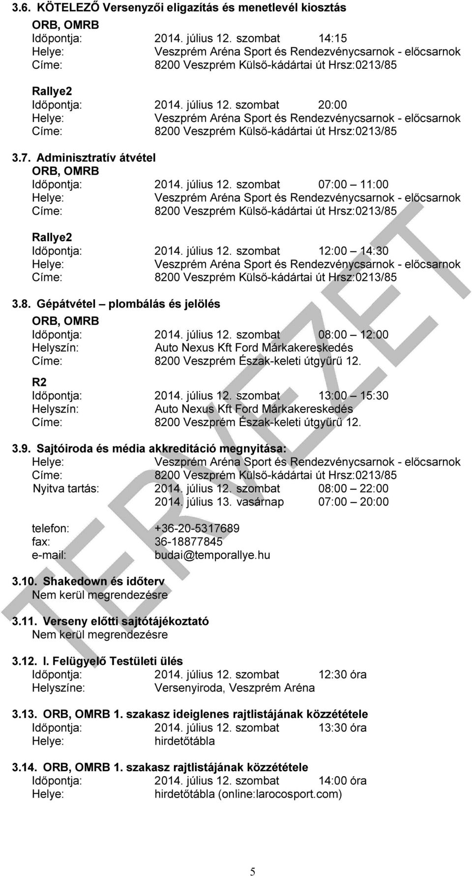 szombat 20:00 Helye: Veszprém Aréna Sport és Rendezvénycsarnok - előcsarnok Címe: 8200 Veszprém Külső-kádártai út Hrsz:0213/85 3.7. Adminisztratív átvétel Időpontja: 2014. július 12.