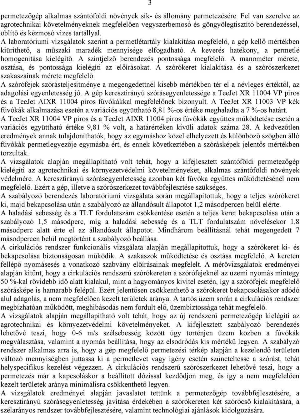 A laboratóriumi vizsgálatok szerint a permetlétartály kialakítása megfelelő, a gép kellő mértékben kiüríthető, a műszaki maradék mennyisége elfogadható.