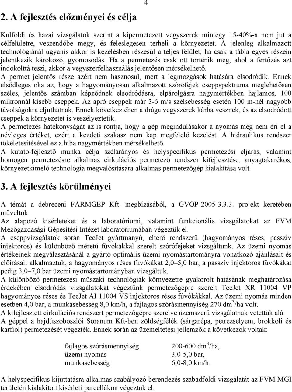 Ha a permetezés csak ott történik meg, ahol a fertőzés azt indokolttá teszi, akkor a vegyszerfelhasználás jelentősen mérsékelhető.