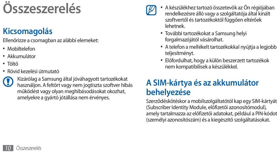 A készülékhez tartozó összetevők az Ön régiójában rendelkezésre álló vagy a szolgáltatója által kínált szoftvertől és tartozékoktól függően eltérőek lehetnek.