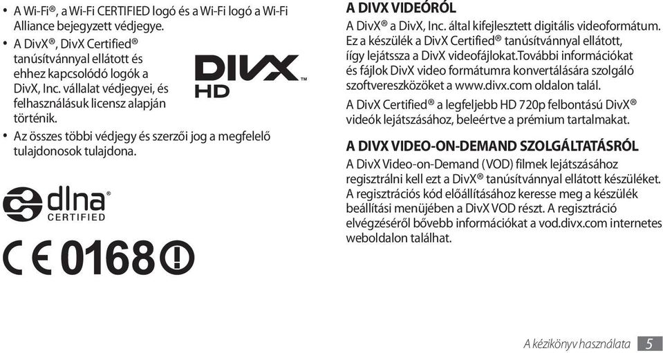által kifejlesztett digitális videoformátum. Ez a készülék a DivX Certified tanúsítvánnyal ellátott, íígy lejátssza a DivX videofájlokat.