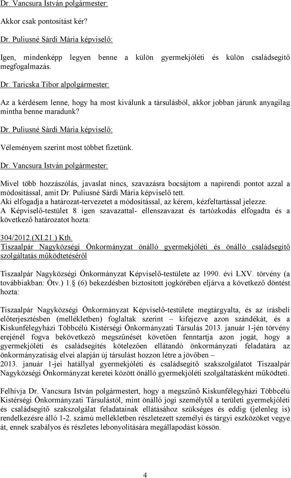 Puliusné Sárdi Mária képviselı tett. Aki elfogadja a határozat-tervezetet a módosítással, az kérem, kézfeltartással jelezze.