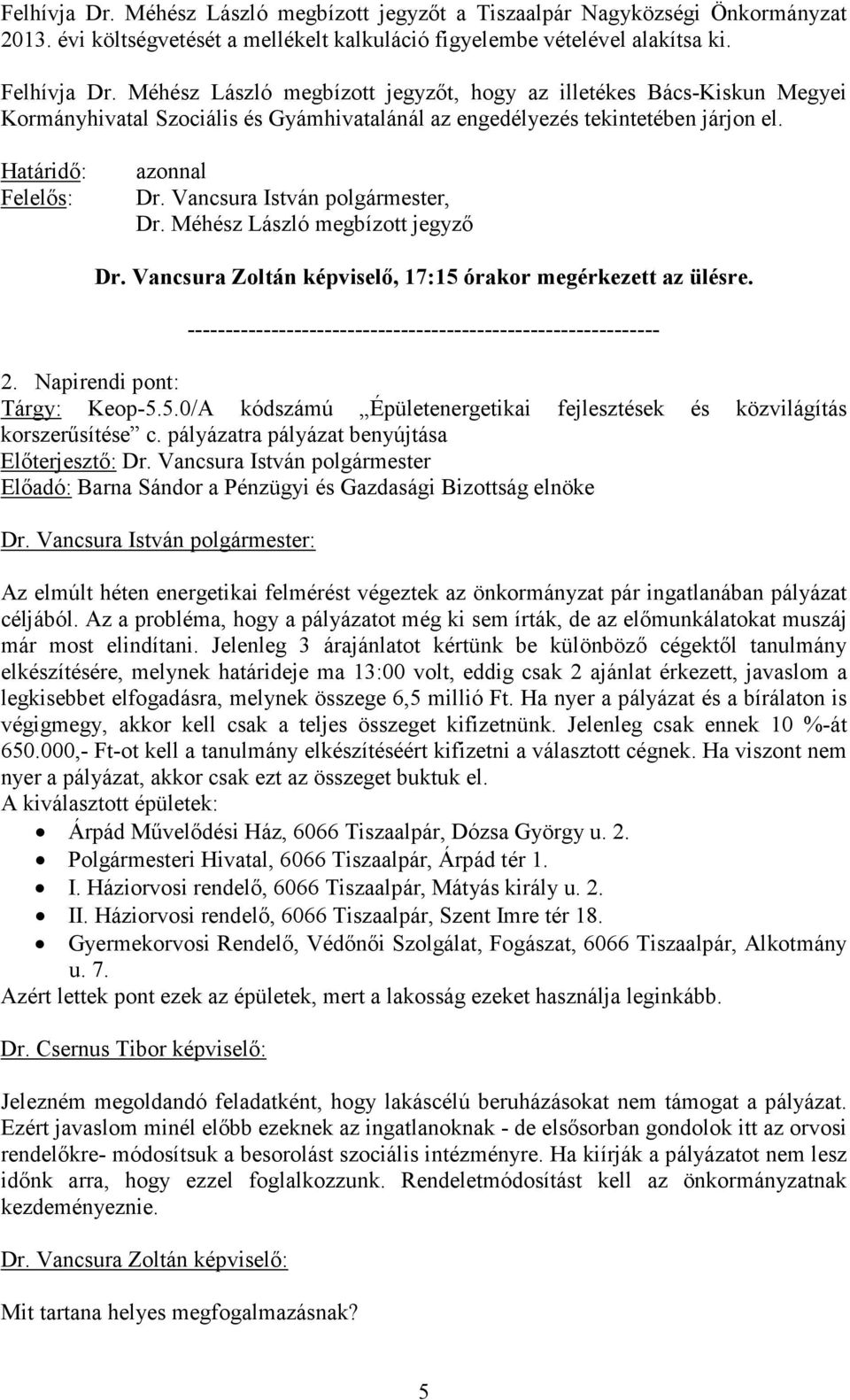 Vancsura István polgármester, Dr. Méhész László megbízott jegyzı Dr. Vancsura Zoltán képviselı, 17:15 órakor megérkezett az ülésre. -------------------------------------------------------------- 2.