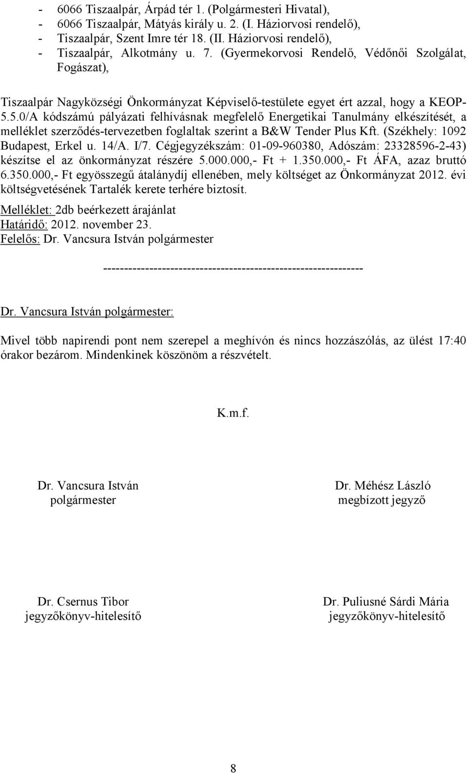 5.0/A kódszámú pályázati felhívásnak megfelelı Energetikai Tanulmány elkészítését, a melléklet szerzıdés-tervezetben foglaltak szerint a B&W Tender Plus Kft. (Székhely: 1092 Budapest, Erkel u. 14/A.