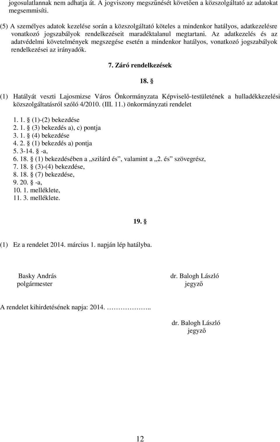 Az adatkezelés és az adatvédelmi követelmények megszegése esetén a mindenkor hatályos, vonatkozó jogszabályok rendelkezései az irányadók. 7. Záró rendelkezések 18.