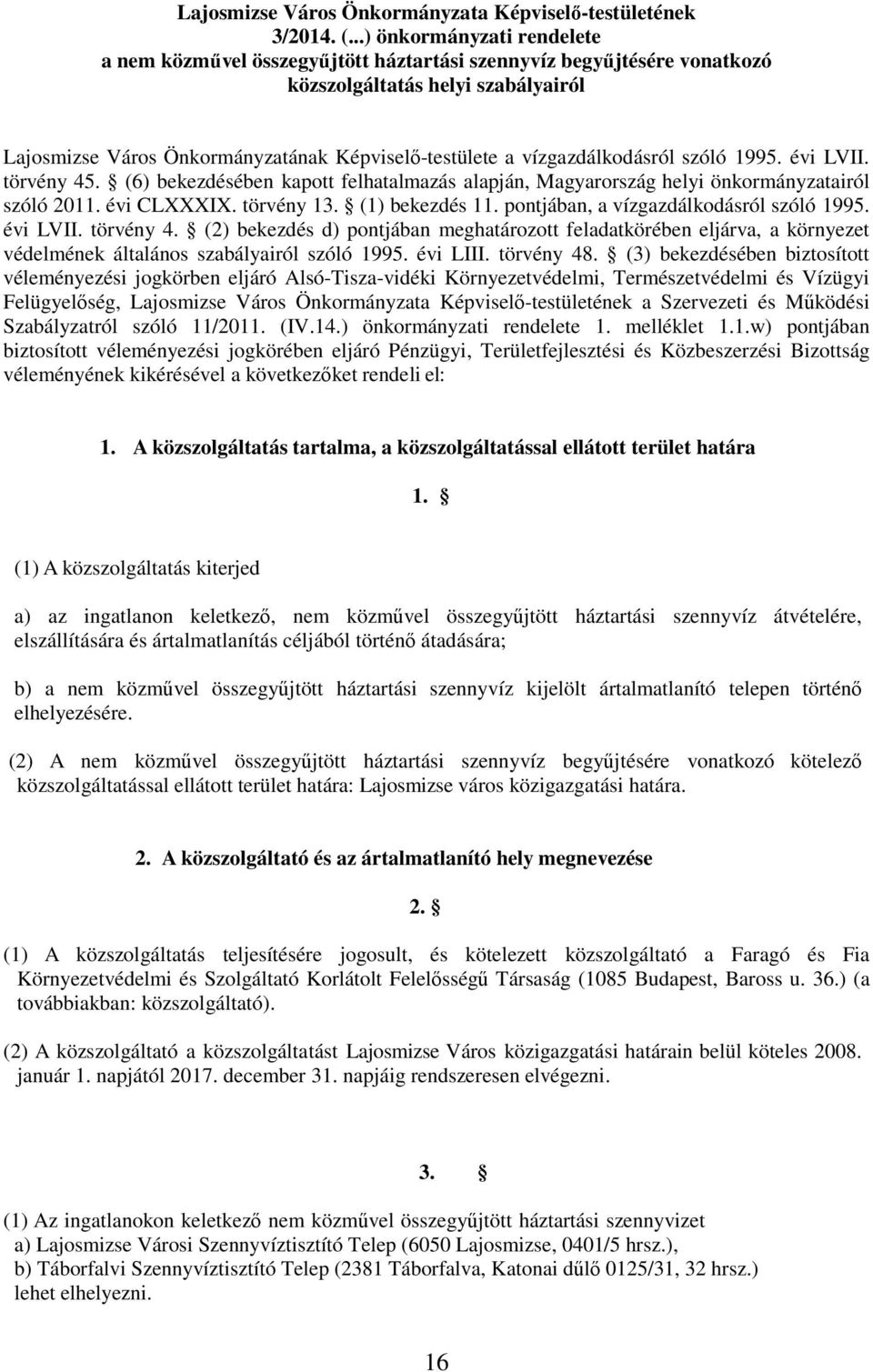 vízgazdálkodásról szóló 1995. évi LVII. törvény 45. (6) bekezdésében kapott felhatalmazás alapján, Magyarország helyi önkormányzatairól szóló 2011. évi CLXXXIX. törvény 13. (1) bekezdés 11.