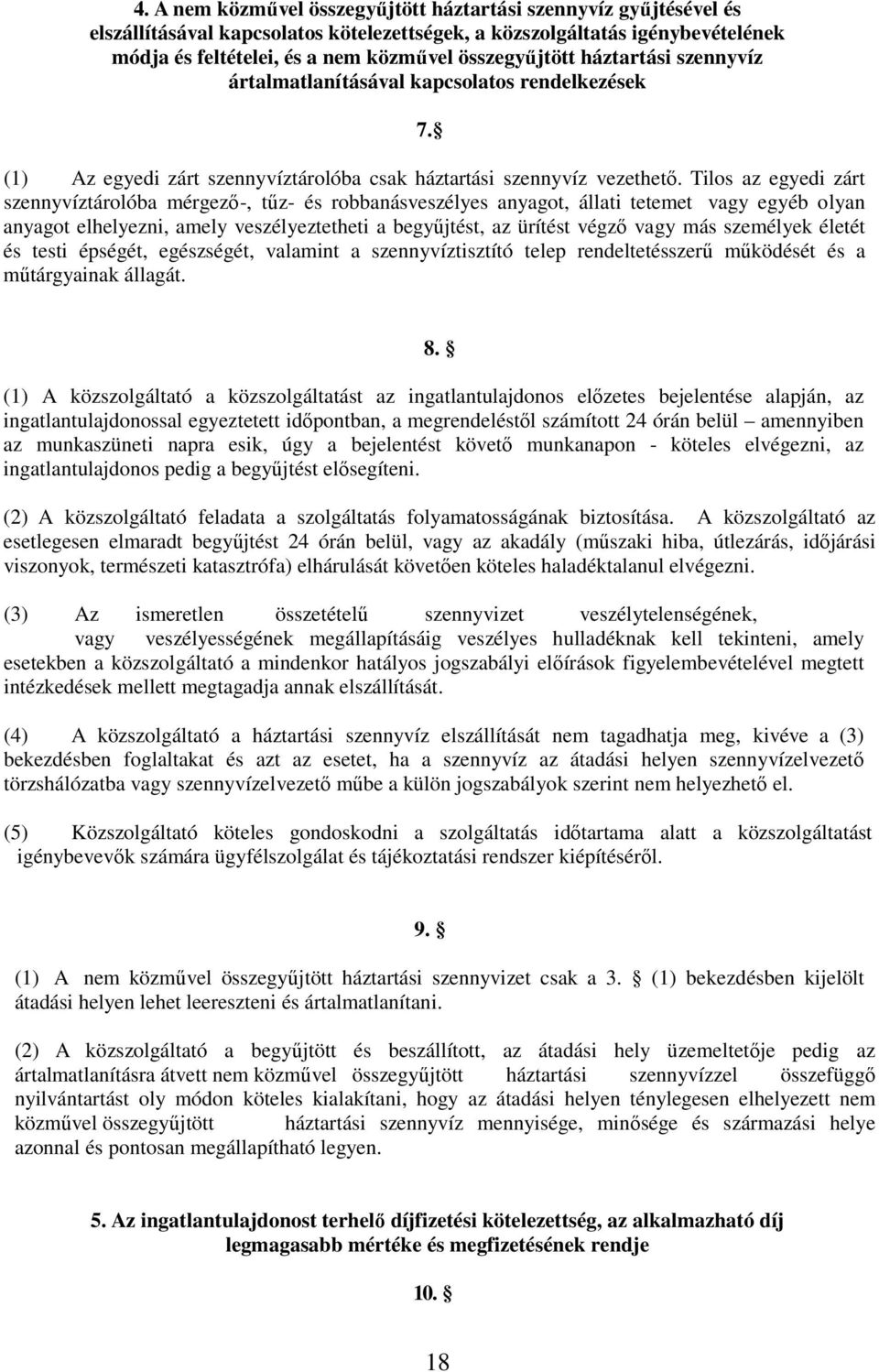 Tilos az egyedi zárt szennyvíztárolóba mérgezı-, tőz- és robbanásveszélyes anyagot, állati tetemet vagy egyéb olyan anyagot elhelyezni, amely veszélyeztetheti a begyőjtést, az ürítést végzı vagy más